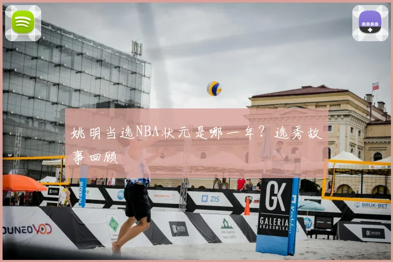 姚明当选NBA状元是哪一年?选秀故事回顾