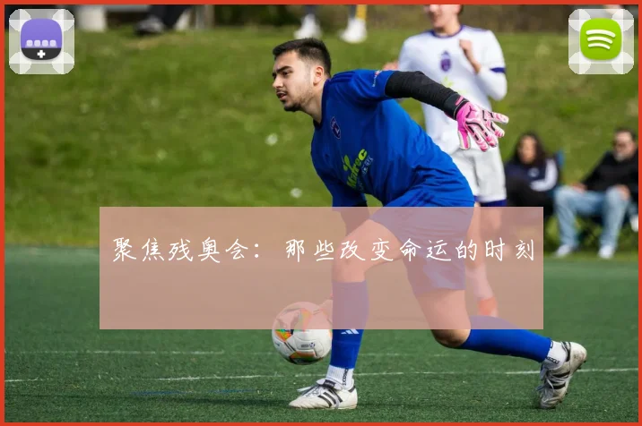 聚焦残奥会:那些改变命运的时刻